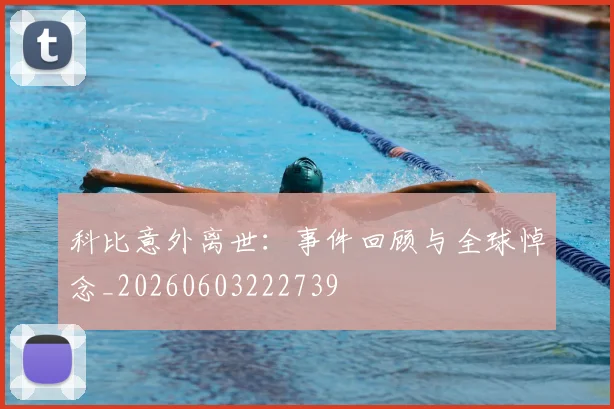 科比意外离世:事件回顾与全球悼念_20260603222739
