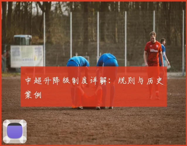 中超升降级制度详解：规则与历史案例