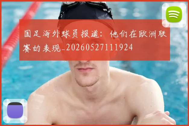 国足海外球员报道:他们在欧洲联赛的表现_20260527111924
