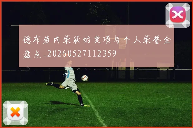 德布劳内荣获的奖项与个人荣誉全盘点_20260527112359